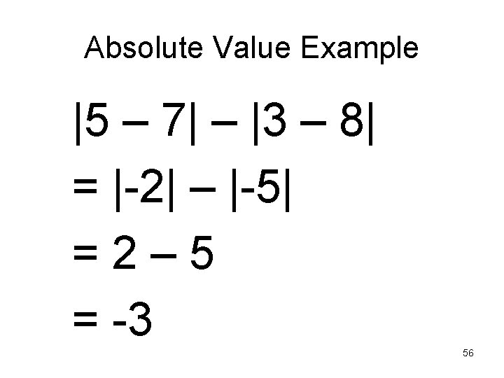 Absolute Value Example |5 – 7| – |3 – 8| = |-2| – |-5|