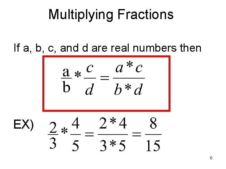 Multiplying Fractions If a, b, c, and d are real numbers then EX) 6