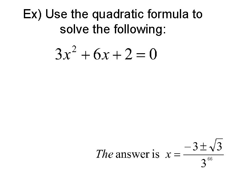 Ex) Use the quadratic formula to solve the following: 66 