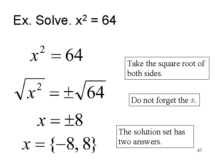 Ex. Solve. x 2 = 64 Take the square root of both sides. Do