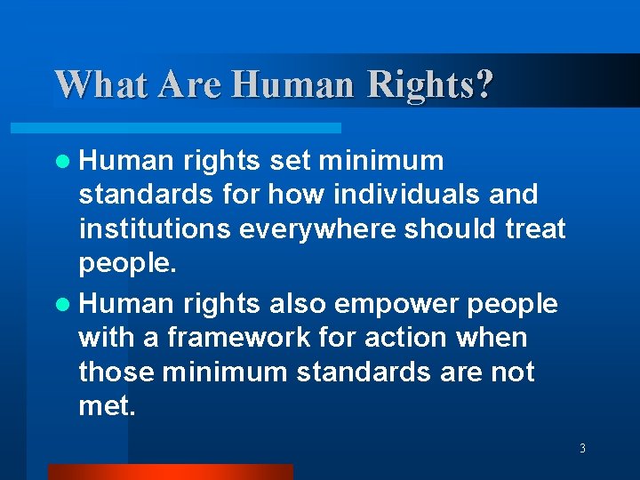 What Are Human Rights? l Human rights set minimum standards for how individuals and