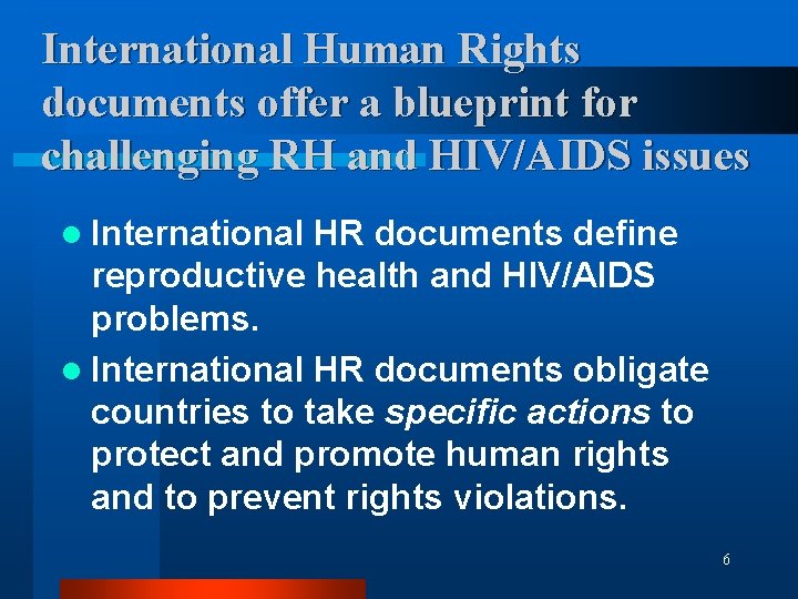 International Human Rights documents offer a blueprint for challenging RH and HIV/AIDS issues l