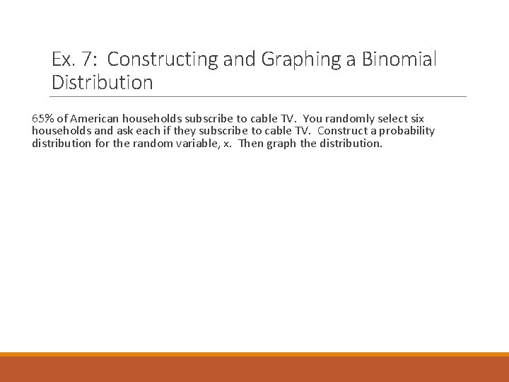 Ex. 7: Constructing and Graphing a Binomial Distribution 65% of American households subscribe to