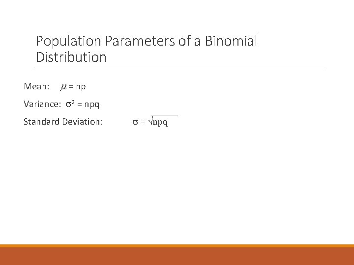 Population Parameters of a Binomial Distribution Mean: = np Variance: 2 = npq Standard