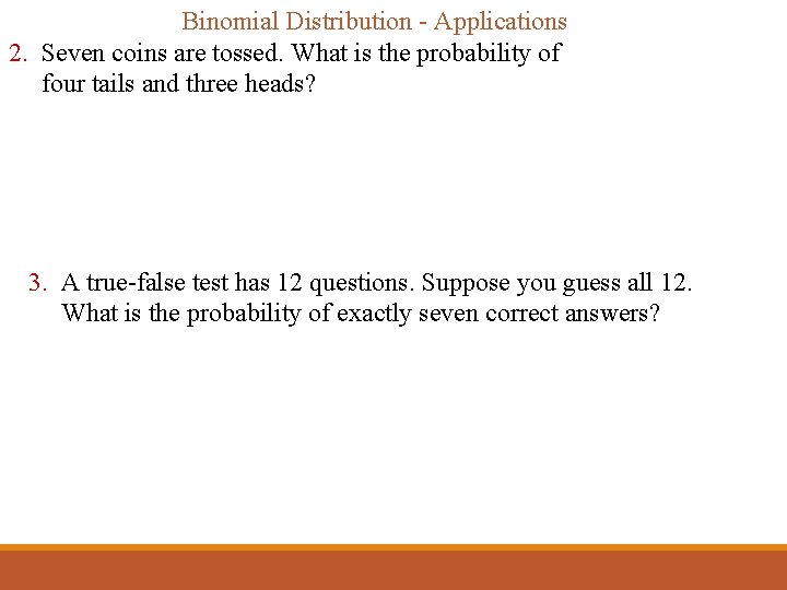 Binomial Distribution - Applications 2. Seven coins are tossed. What is the probability of