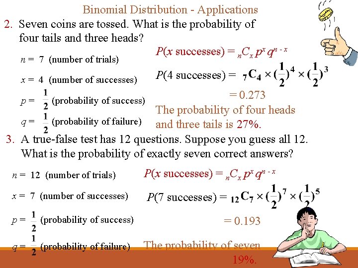 Binomial Distribution - Applications 2. Seven coins are tossed. What is the probability of