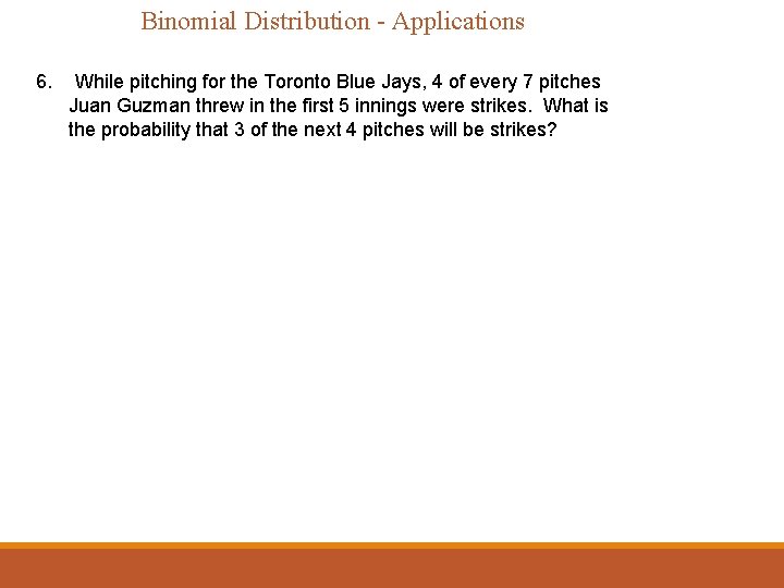 Binomial Distribution - Applications 6. While pitching for the Toronto Blue Jays, 4 of