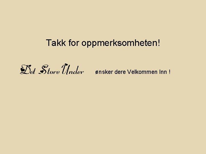 Takk for oppmerksomheten! ønsker dere Velkommen Inn ! 