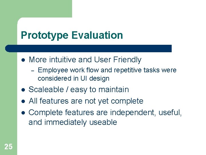 Prototype Evaluation l More intuitive and User Friendly – l l l 25 Employee