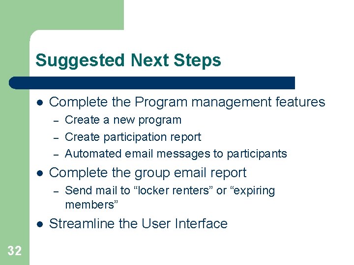 Suggested Next Steps l Complete the Program management features – – – l Complete