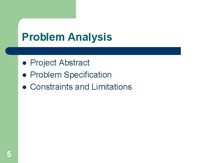 Problem Analysis l l l 5 Project Abstract Problem Specification Constraints and Limitations 