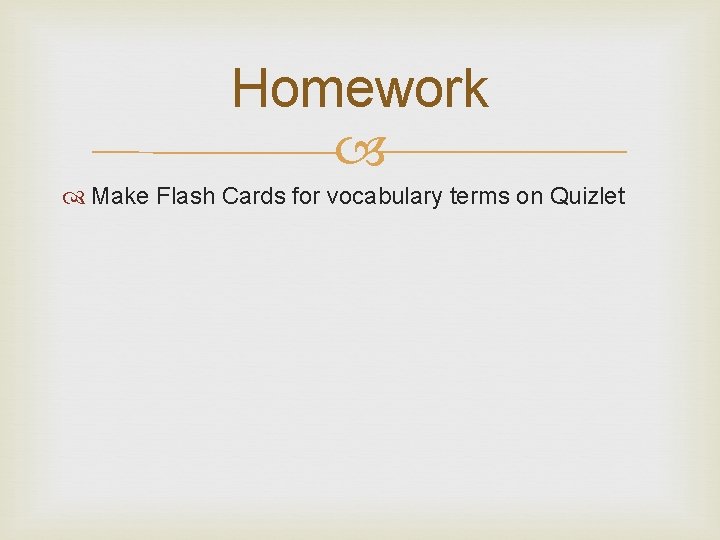 Homework Make Flash Cards for vocabulary terms on Quizlet 