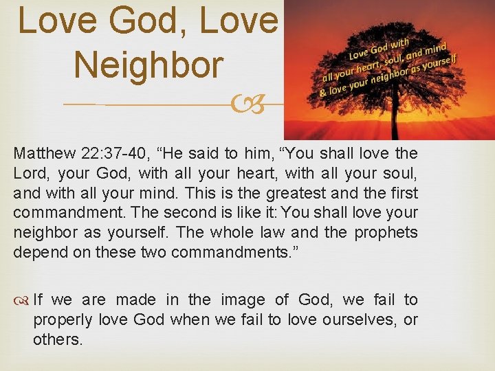 Love God, Love Neighbor Matthew 22: 37 -40, “He said to him, “You shall