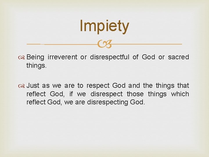 Impiety Being irreverent or disrespectful of God or sacred things. Just as we are