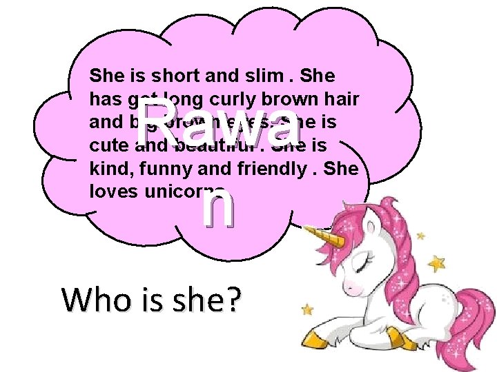 She is short and slim. She has got long curly brown hair and big