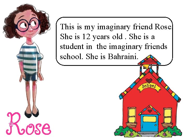 This is my imaginary friend Rose. She is 12 years old. She is a