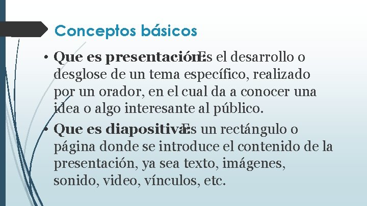 Conceptos básicos • Que es presentación: Es el desarrollo o desglose de un tema