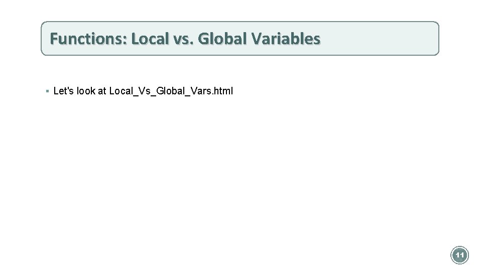 Functions: Local vs. Global Variables § Let's look at Local_Vs_Global_Vars. html 11 