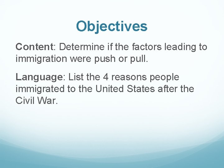 Objectives Content: Determine if the factors leading to immigration were push or pull. Language: