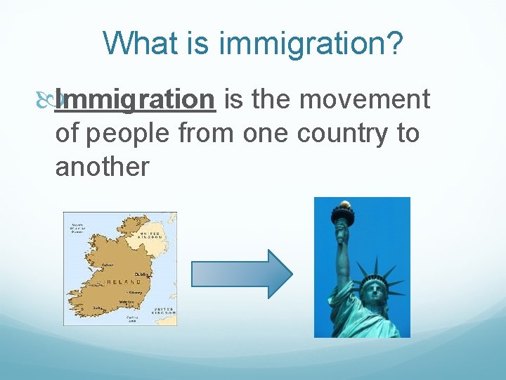 What is immigration? Immigration is the movement of people from one country to another