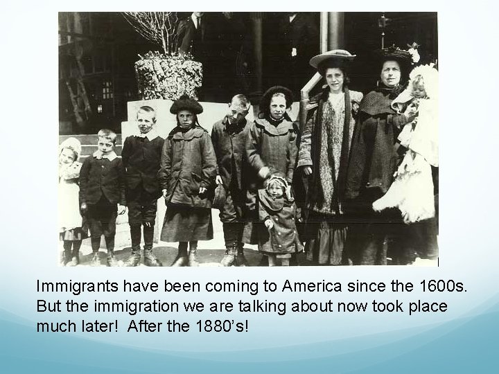 Immigrants have been coming to America since the 1600 s. But the immigration we