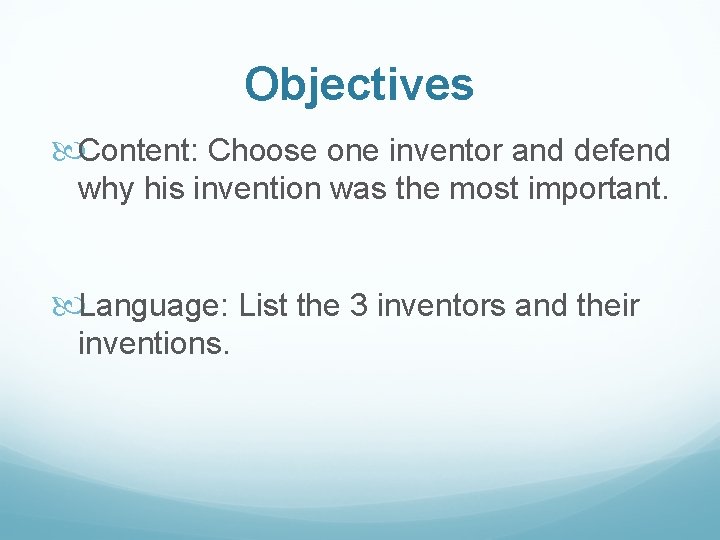 Objectives Content: Choose one inventor and defend why his invention was the most important.