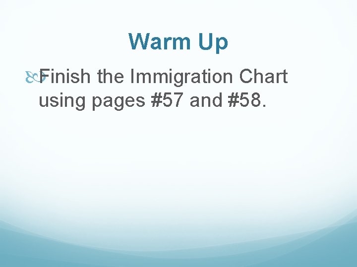 Warm Up Finish the Immigration Chart using pages #57 and #58. 