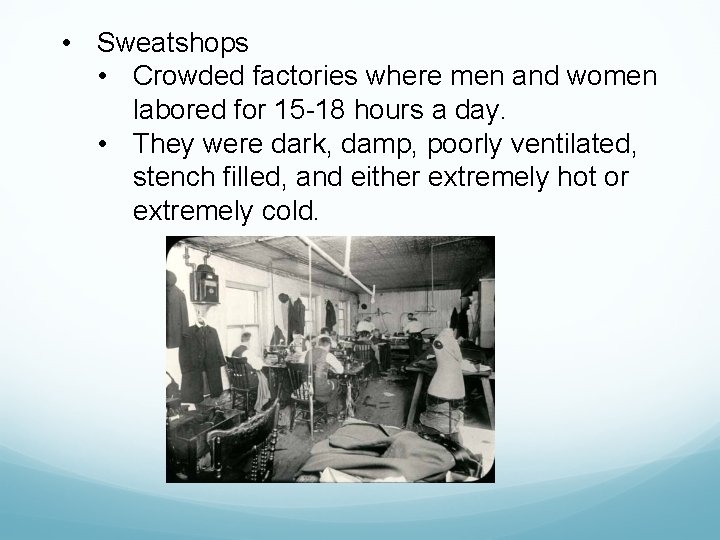  • Sweatshops • Crowded factories where men and women labored for 15 -18