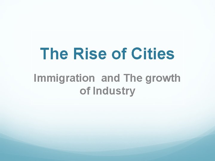 The Rise of Cities Immigration and The growth of Industry 