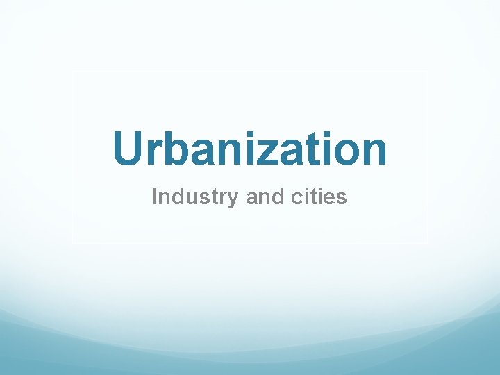 Urbanization Industry and cities 