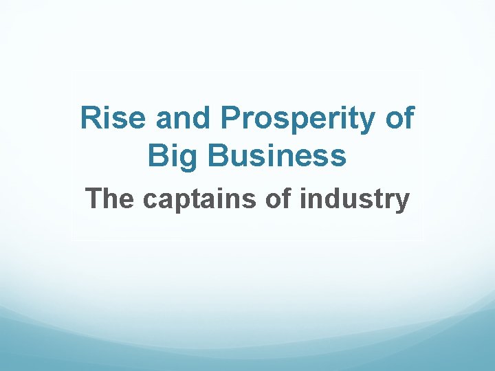 Rise and Prosperity of Big Business The captains of industry 