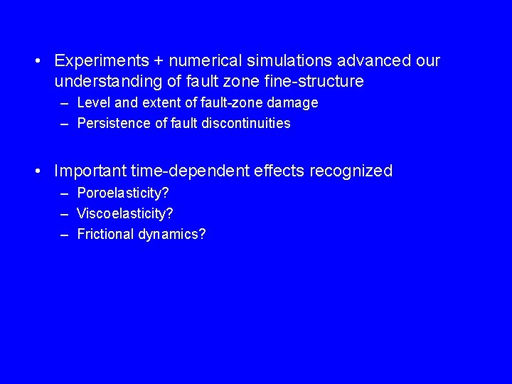  • Experiments + numerical simulations advanced our understanding of fault zone fine-structure –