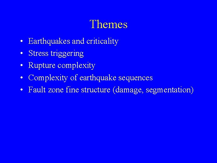 Themes • • • Earthquakes and criticality Stress triggering Rupture complexity Complexity of earthquake
