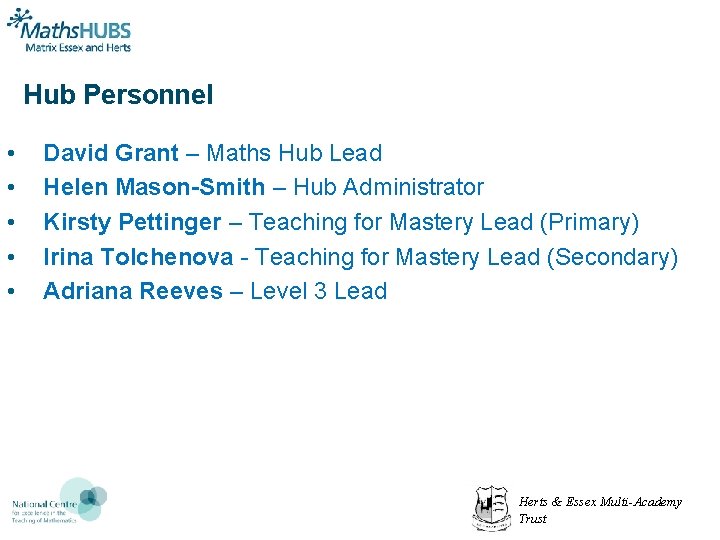 Hub Personnel • • • David Grant – Maths Hub Lead Helen Mason-Smith –