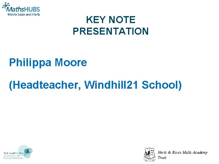 KEY NOTE PRESENTATION Philippa Moore (Headteacher, Windhill 21 School) Herts & Essex Multi-Academy Trust