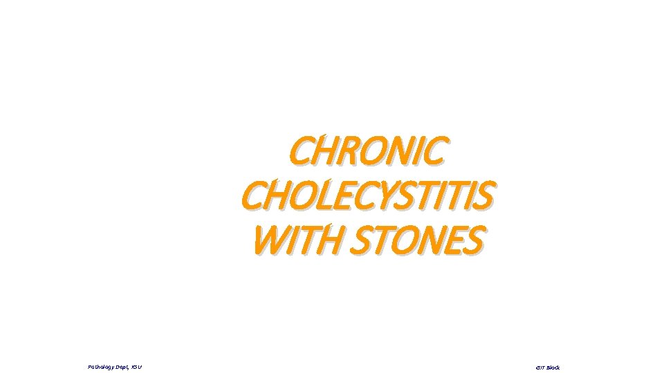 CHRONIC CHOLECYSTITIS WITH STONES Pathology Dept, KSU GIT Block 