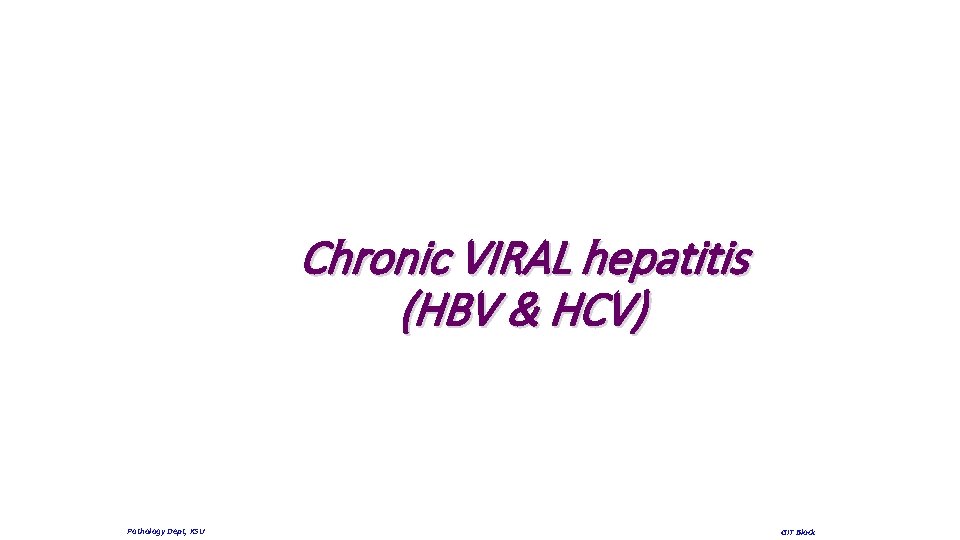 Chronic VIRAL hepatitis (HBV & HCV) Pathology Dept, KSU GIT Block 