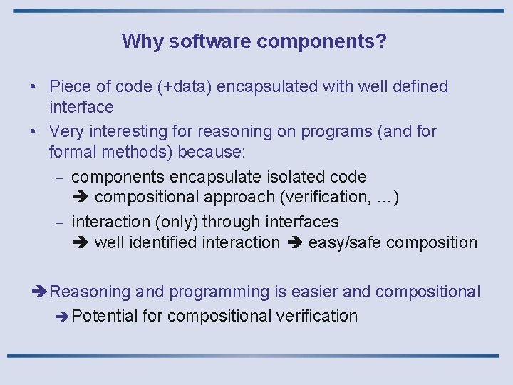 Why software components? • Piece of code (+data) encapsulated with well defined interface •