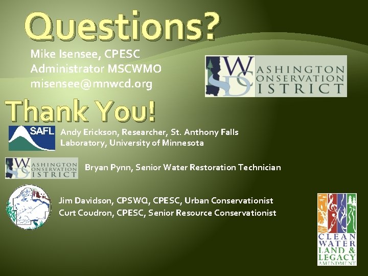 Questions? Mike Isensee, CPESC Administrator MSCWMO misensee@mnwcd. org Thank You! Andy Erickson, Researcher, St.