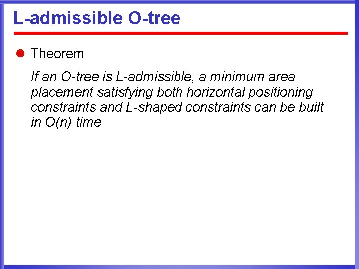 L-admissible O-tree l Theorem If an O-tree is L-admissible, a minimum area placement satisfying