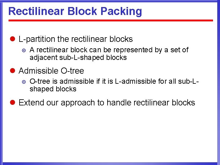 Rectilinear Block Packing l L-partition the rectilinear blocks ¤ A rectilinear block can be