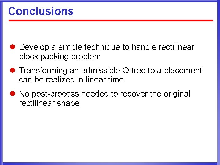 Conclusions l Develop a simple technique to handle rectilinear block packing problem l Transforming