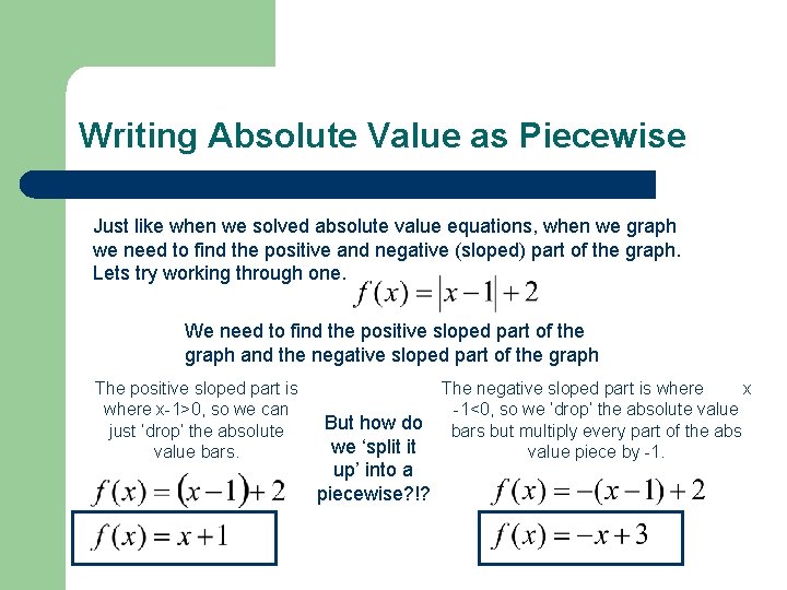 Writing Absolute Value as Piecewise Just like when we solved absolute value equations, when
