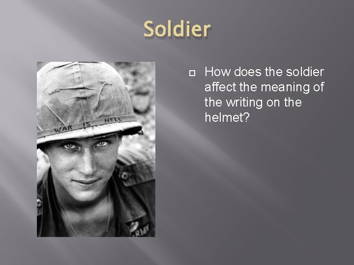 Soldier How does the soldier affect the meaning of the writing on the helmet?