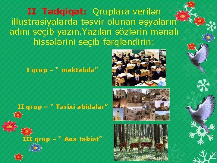 II Tədqiqat: Qruplara verilən illustrasiyalarda təsvir olunan əşyaların adını seçib yazın. Yazılan sözlərin mənalı