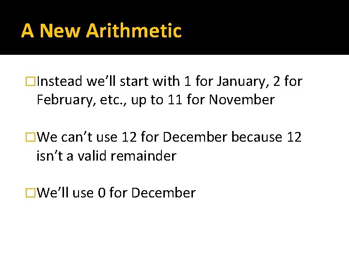 A New Arithmetic �Instead we’ll start with 1 for January, 2 for February, etc.