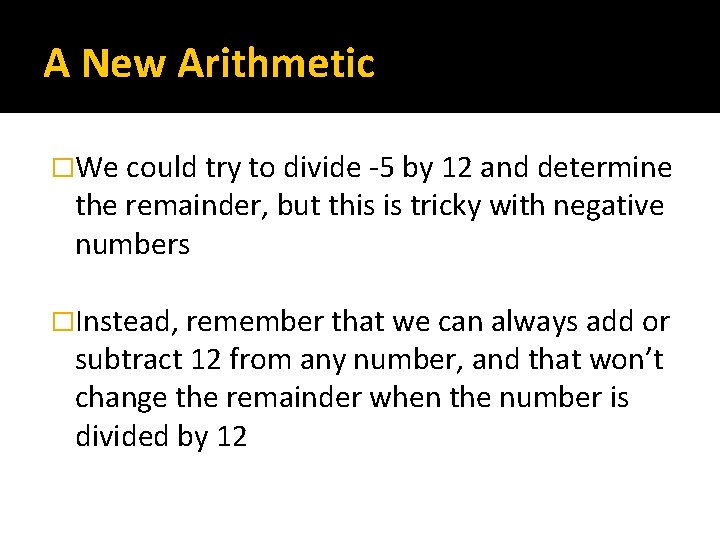 A New Arithmetic �We could try to divide -5 by 12 and determine the