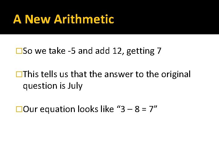 A New Arithmetic �So we take -5 and add 12, getting 7 �This tells