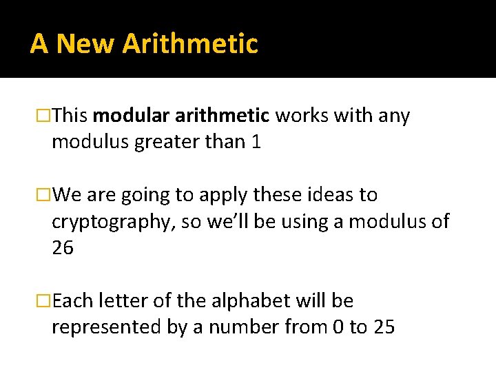 A New Arithmetic �This modular arithmetic works with any modulus greater than 1 �We
