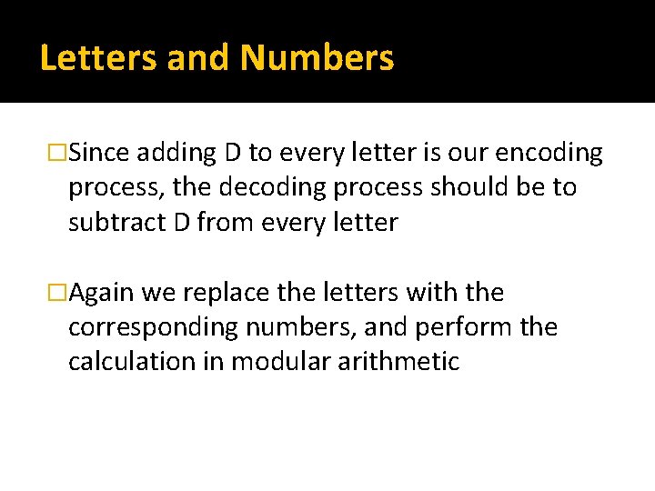 Letters and Numbers �Since adding D to every letter is our encoding process, the